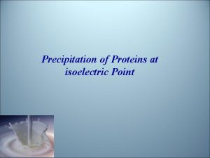 Precipitation of Proteins at isoelectric Point Objectives General