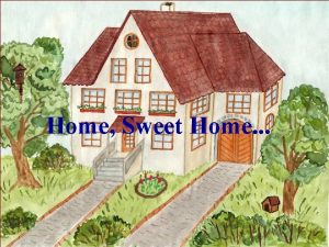 Home Sweet Home Look at the picture for