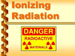 Ionizing Radiation Locations of ionizing radiation in our