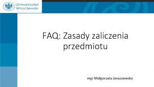 FAQ Zasady zaliczenia przedmiotu mgr Magorzata Januszewska 1
