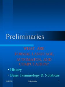 Preliminaries WHAT ARE FORMAL LANGUAGE AUTOMATON AND COMPUTATION