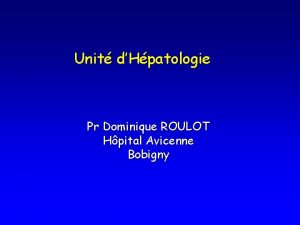 Unit dHpatologie Pr Dominique ROULOT Hpital Avicenne Bobigny