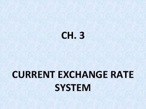 CH 3 CURRENT EXCHANGE RATE SYSTEM EXCHANGE RATE