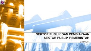 SEKTOR PUBLIK DAN PEMBIAYAAN SEKTOR PUBLIK PEMERINTAH CHAPTER