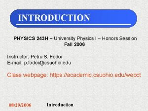INTRODUCTION PHYSICS 243 H University Physics I Honors