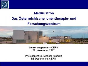 Med Austron Das sterreichische Ionentherapie und Forschungszentrum Lehrerprogramm