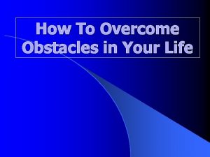 How To Overcome Obstacles in Your Life Obstacles