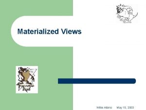 Materialized Views Willie Albino May 15 2003 Materialized