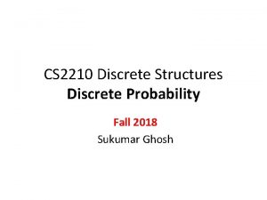 CS 2210 Discrete Structures Discrete Probability Fall 2018