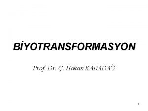 BYOTRANSFORMASYON Prof Dr Hakan KARADA 1 KSENOBYOTKLERN BYOTRANSFORMASYONU