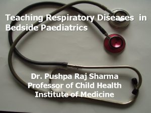 Teaching Respiratory Diseases in Bedside Paediatrics Dr Pushpa