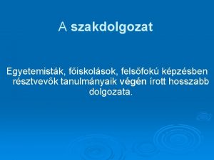 A szakdolgozat Egyetemistk fiskolsok felsfok kpzsben rsztvevk tanulmnyaik