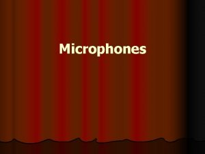 Microphones Microphones l Microphones are transducers which detect