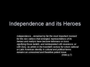 Independence and its Heroes Independenceremained by far the