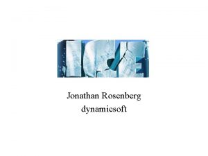 Jonathan Rosenberg dynamicsoft Problem Statement We still dont