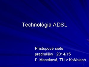 Technolgia ADSL Prstupov siete prednky 201415 Macekov TU