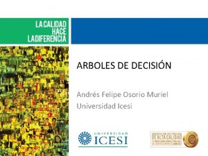 ARBOLES DE DECISIN Andrs Felipe Osorio Muriel Universidad