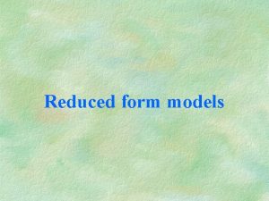 Reduced form models General features of the reduced