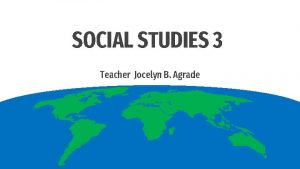 SOCIAL STUDIES 3 Teacher Jocelyn B Agrade TABLE