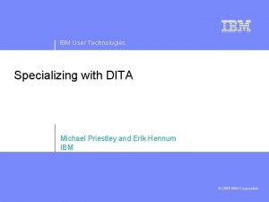 IBM User Technologies Specializing with DITA Michael Priestley