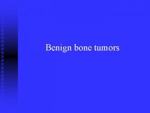 Benign bone tumors Classification n n n Bone