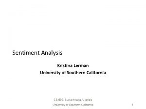 Sentiment Analysis Kristina Lerman University of Southern California