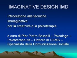 IMAGINATIVE DESIGN IMD Introduzione alle tecniche immaginative per