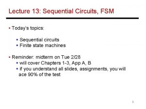 Lecture 13 Sequential Circuits FSM Todays topics Sequential