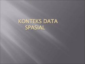 KONTEKS DATA SPASIAL TUJUAN PEMBELAJARAN Tujuan Umum Setelah