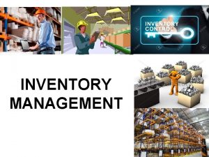 INVENTORY MANAGEMENT Inventory Management It is the most