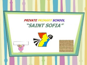 PRIVATE PRIMARY SCHOOL SAINT SOFIA St Sofia Private