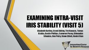 EXAMINING INTRAVISIT IRIS STABILITY VISIT 5 Elizabeth Bartley