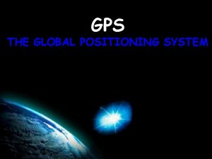 GPS THE GLOBAL POSITIONING SYSTEM GPS Its in