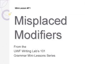 MiniLesson 71 Misplaced Modifiers From the UWF Writing