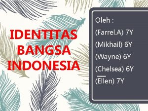 Oleh IDENTITAS BANGSA INDONESIA Farrel A 7 Y