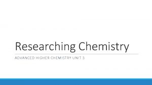 Researching Chemistry ADVANCED HIGHER CHEMISTRY UNIT 3 In