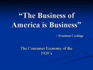 The Business of America is Business President Coolidge