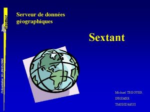 Serveur de donnes gographiques Prsentation SIG 06052004 Sextant