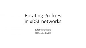 Rotating Prefixes in x DSL networks Lutz Donnerhacke