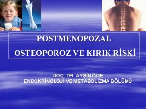 POSTMENOPOZAL OSTEOPOROZ VE KIRIK RSK DO DR AYN