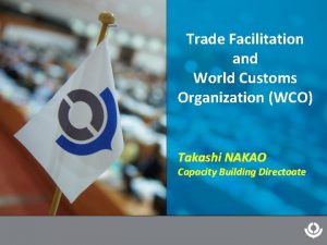 Trade Facilitation and World Customs Organization WCO Takashi