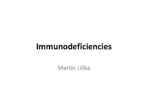 Immunodeficiencies Martin Lika Immunodeficiency a disorder of immune