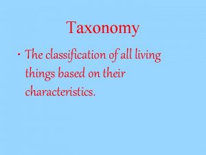 Taxonomy The classification of all living things based
