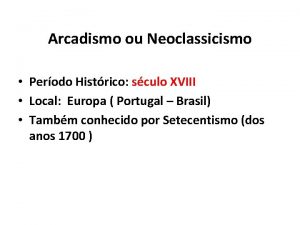 Arcadismo ou Neoclassicismo Perodo Histrico sculo XVIII Local