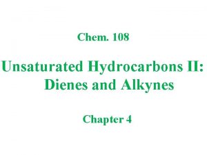 Chem 108 Unsaturated Hydrocarbons II Dienes and Alkynes