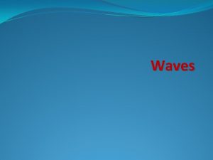 Waves What is a wave Disturbance that transfers