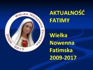 AKTUALNO FATIMY Wielka Nowenna Fatimska 2009 2017 Wskazania