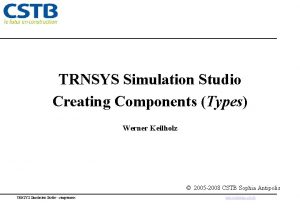 TRNSYS Simulation Studio Creating Components Types Werner Keilholz