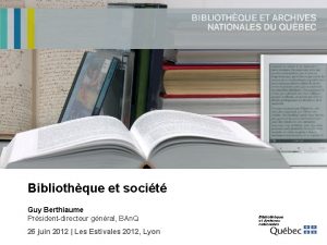 Bibliothque et socit Guy Berthiaume Prsidentdirecteur gnral BAn