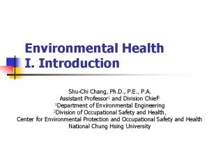 Environmental Health I Introduction ShuChi Chang Ph D